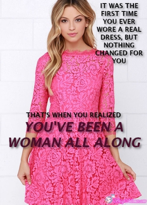 Trap Teen Sexy Feminization sissy caption: IT WAS THE FIRST TIME YOU EVER WORE A REAL DRESS, BUT NOTHING CHANGED FOR YOU THAT’S WHEN YOU REALIZED YOU’VE BEEN A WOMAN ALL ALONG Blonde Woman in Pink Dress