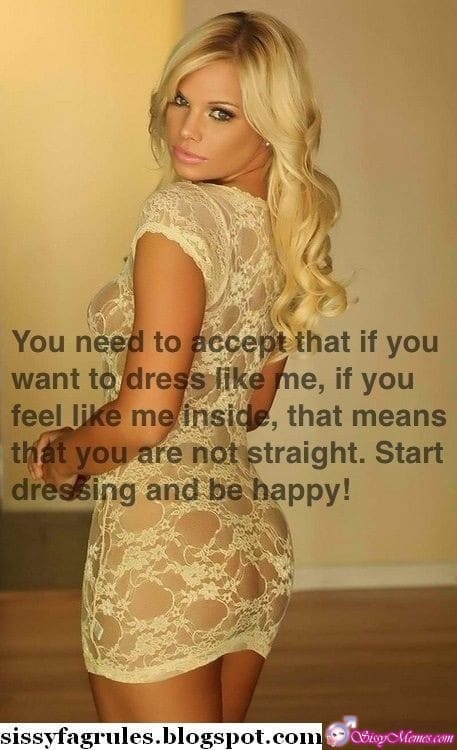 My Favorite Feminization Femboy sissy caption: You need to accept that if you want to dress like me if you feel like me inside, that means that you are not straight. Start dressing and be happy! Transparent Tight Fitting Dress on a Blonde