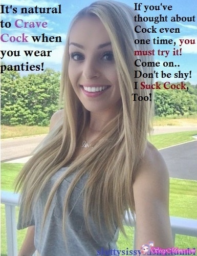 Teen Feminization Blowjob sissy caption: It’s natural to Crave Cock when you wear panties! If you’ve thought about Cock even one time, you must try it! Come on.. Don’t be shy! I Suck Cock, Too! Young Blonde With Gorgeous Smile