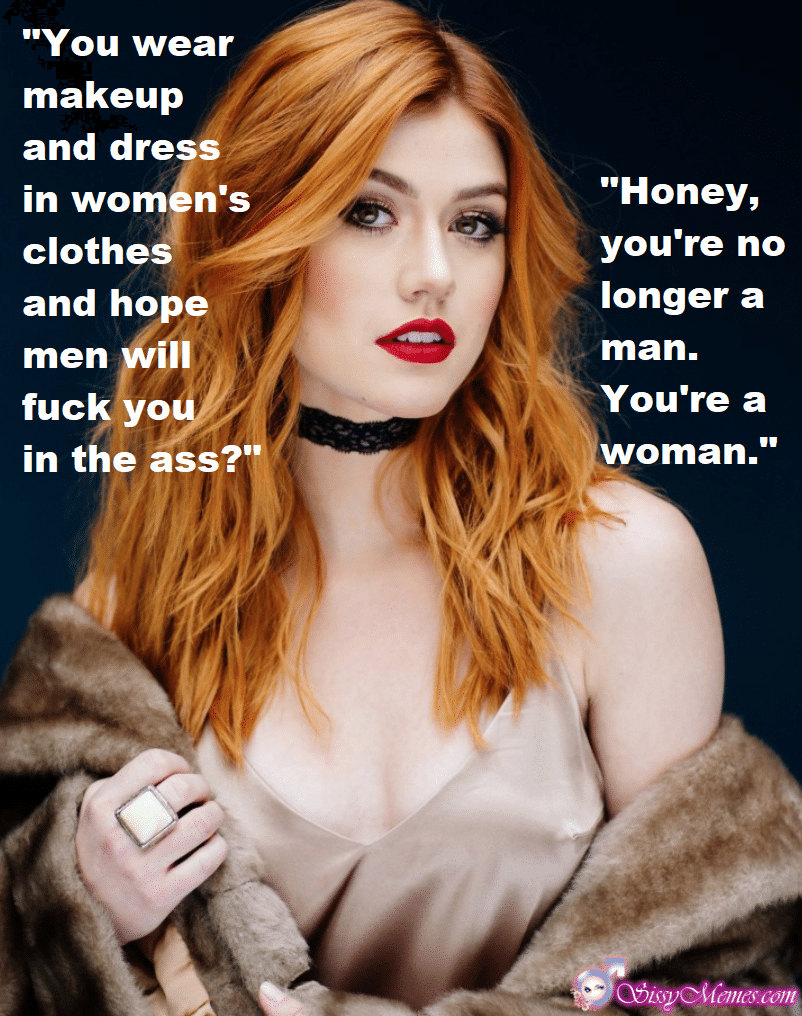 My Favorite Feminization Femboy sissy caption: “You wear makeup and dress in women’s clothes and hope men will fuck you in the ass?” “Honey, you’re no longer a man. You’re a woman.” Attractive Redhead Cd in a Womens Dress