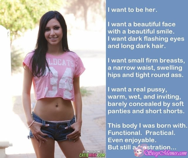 Trap Teen Feminization Femboy sissy caption: I want to be her. I want a beautiful face with a beautiful smile. I want dark flashing eyes and long dark hair. I want small firm breasts, a narrow waist, swelling hips and a tight round ass. I want...