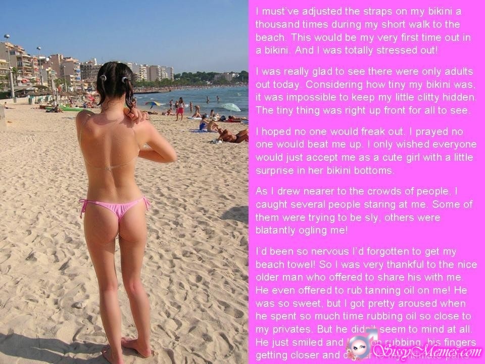 Feminization Femboy sissy caption: I must’ve adjusted the straps on my bikini a thousand times during my short walk to the beach. This would be my very first time out in a bikini. And I was totally stressed out! I was really glad to...