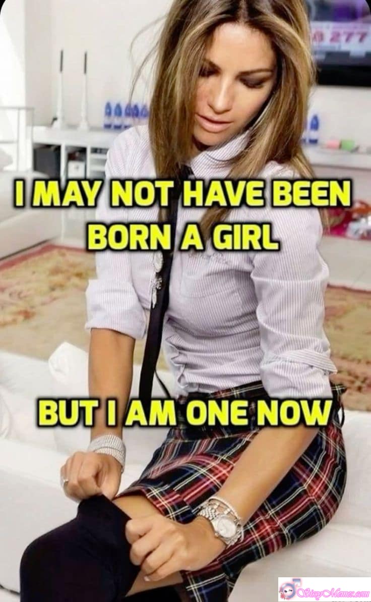 Sexy Feminization sissy caption: A proud sissy meme celebrating transformation, showing that even if someone wasn’t born a girl, they can fully embrace their feminine identity and live confidently as one. I Wasn’t Born a Girl, but I Am Now