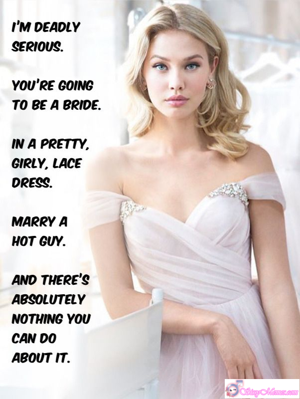 Trap Sexy Forced sissy caption: You’re going to be a bride in a delicate, girly lace dress, marrying a handsome guy. Resistance is impossible, and your transformation is complete. Forced Bride in Pretty Lace Dress