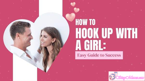 How to Hook Up with a Girl: Easy Guide to Success