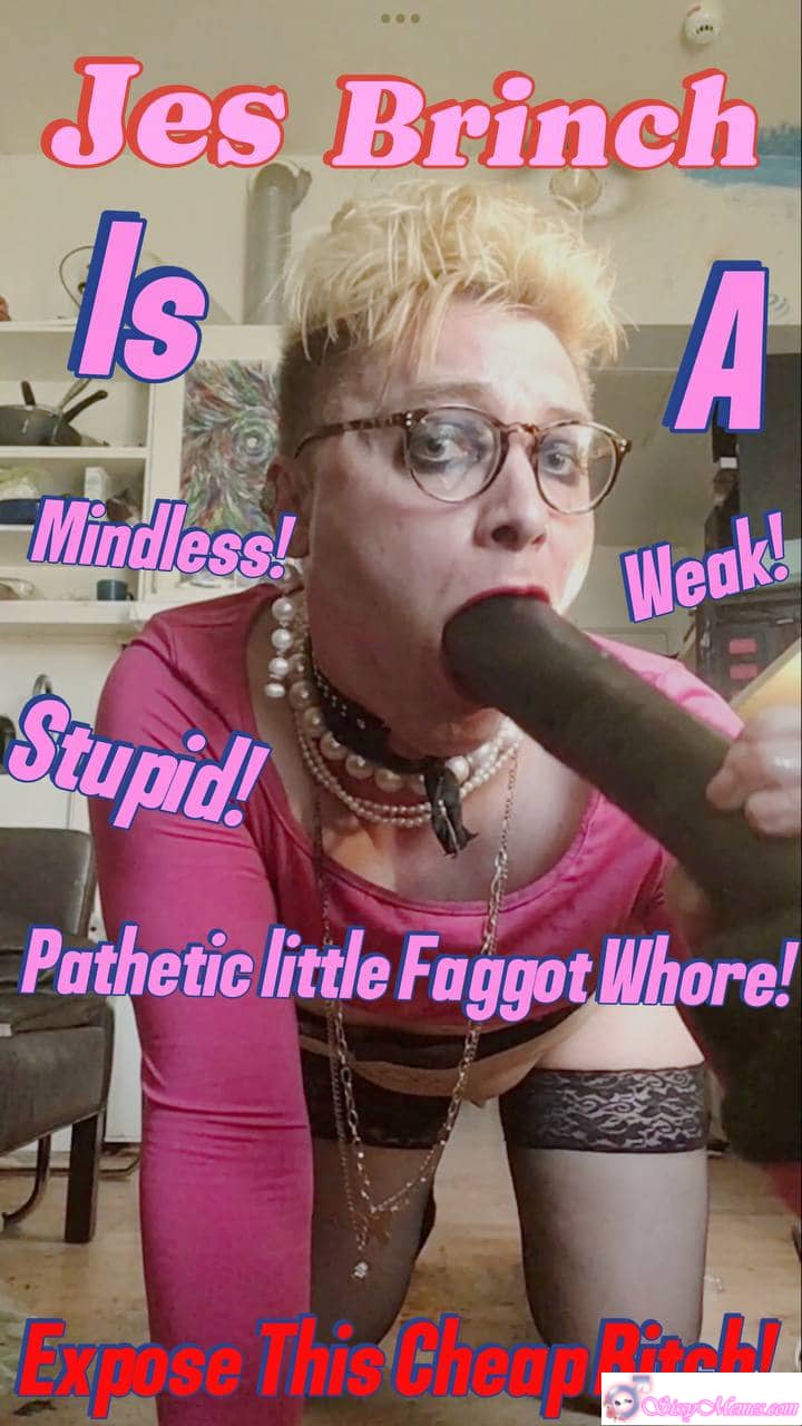 Trap Training Porn Humiliation Feminization Femboy BBC sissy caption: Jes Brinch, a mindless, pathetic little faggot whore, is exposed in this humiliating scene. Sissy Faggot Bitch Jes Exposed